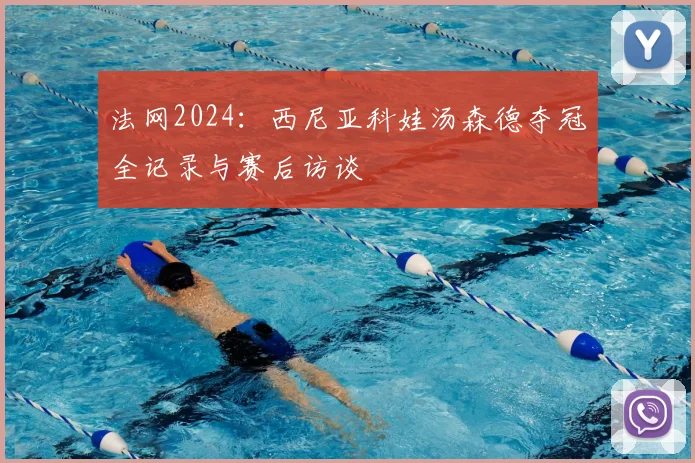 法网2024：西尼亚科娃汤森德夺冠全记录与赛后访谈